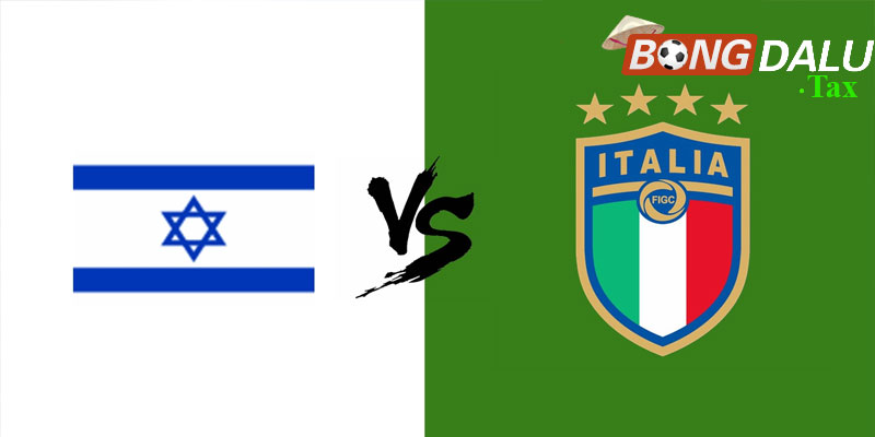 Nhận định Ý vs Israel: Ba điểm trong tầm tay tại Bongdalu